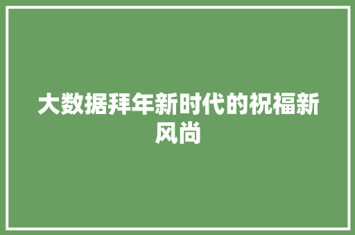 大数据拜年新时代的祝福新风尚