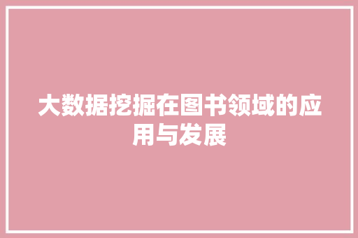 大数据挖掘在图书领域的应用与发展