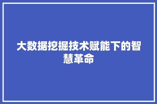 大数据挖掘技术赋能下的智慧革命
