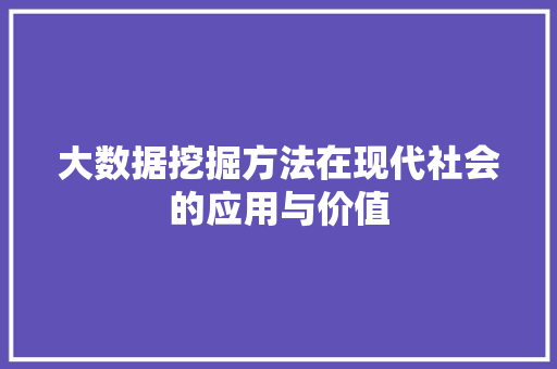 大数据挖掘方法在现代社会的应用与价值