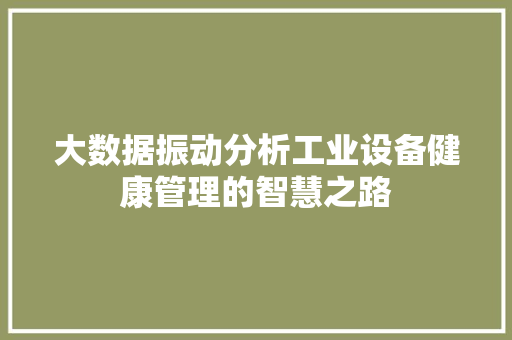 大数据振动分析工业设备健康管理的智慧之路