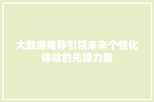 大数据推荐引领未来个性化体验的先锋力量