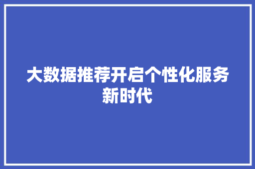 大数据推荐开启个性化服务新时代