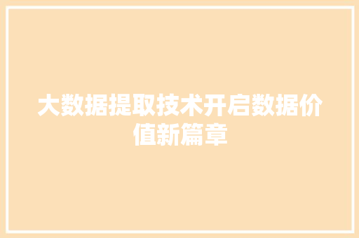 大数据提取技术开启数据价值新篇章