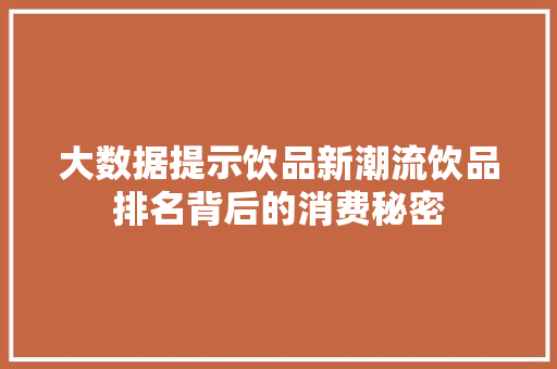 大数据提示饮品新潮流饮品排名背后的消费秘密