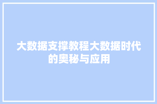 大数据支撑教程大数据时代的奥秘与应用
