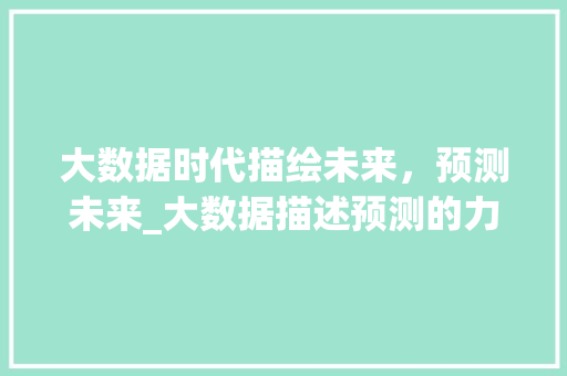 大数据时代描绘未来，预测未来_大数据描述预测的力量
