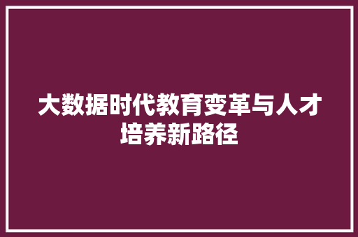 大数据时代教育变革与人才培养新路径