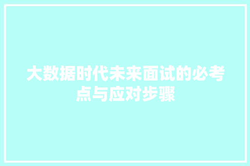 大数据时代未来面试的必考点与应对步骤