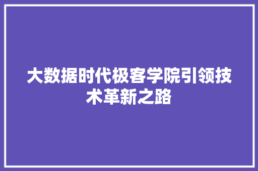 大数据时代极客学院引领技术革新之路