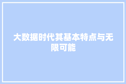 大数据时代其基本特点与无限可能