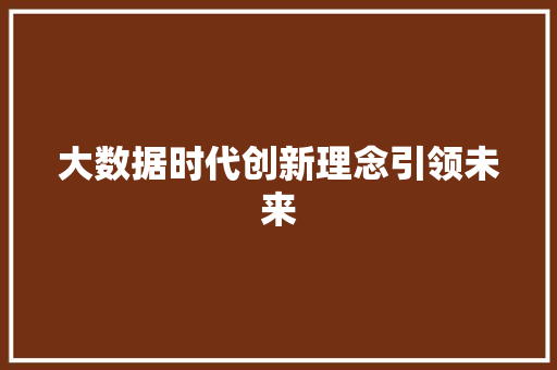 大数据时代创新理念引领未来