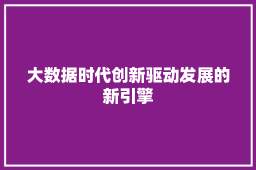 大数据时代创新驱动发展的新引擎