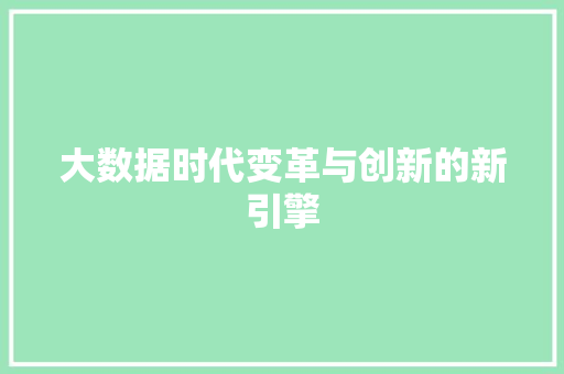 大数据时代变革与创新的新引擎