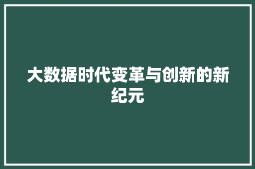 大数据时代变革与创新的新纪元
