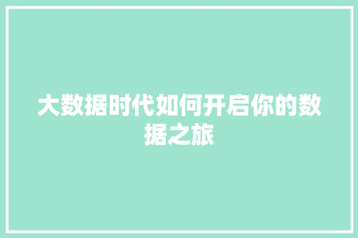 大数据时代如何开启你的数据之旅