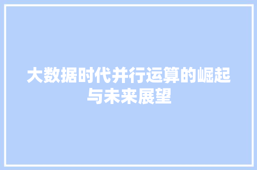 大数据时代并行运算的崛起与未来展望