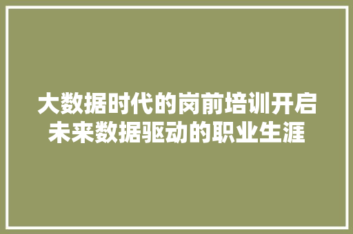 大数据时代的岗前培训开启未来数据驱动的职业生涯