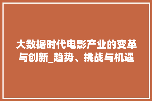 大数据时代电影产业的变革与创新_趋势、挑战与机遇