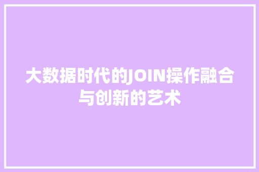大数据时代的JOIN操作融合与创新的艺术