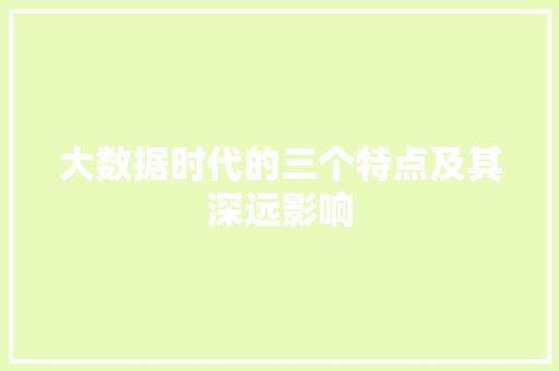 大数据时代的三个特点及其深远影响