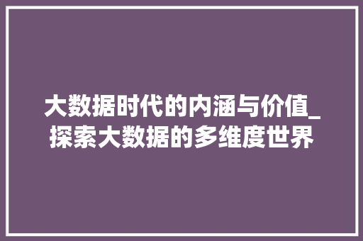 大数据时代的内涵与价值_探索大数据的多维度世界