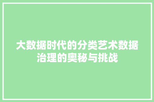 大数据时代的分类艺术数据治理的奥秘与挑战