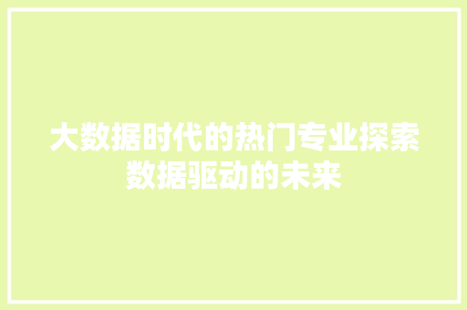 大数据时代的热门专业探索数据驱动的未来