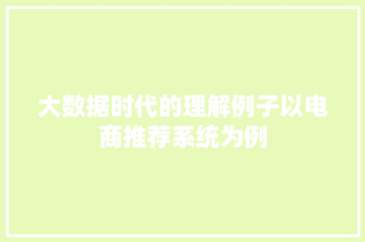 大数据时代的理解例子以电商推荐系统为例