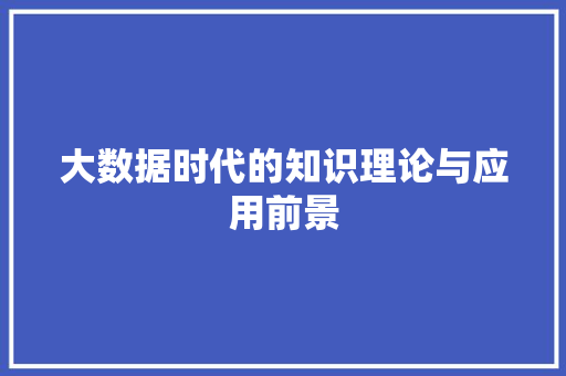 大数据时代的知识理论与应用前景