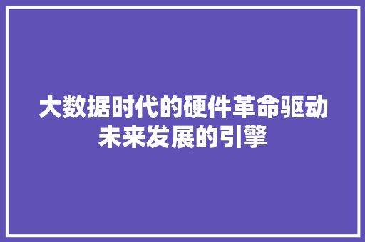 大数据时代的硬件革命驱动未来发展的引擎
