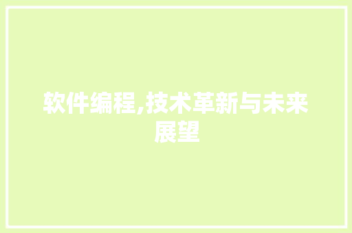 软件编程,技术革新与未来展望