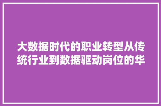 大数据时代的职业转型从传统行业到数据驱动岗位的华丽转身