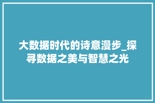大数据时代的诗意漫步_探寻数据之美与智慧之光