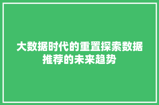 大数据时代的重置探索数据推荐的未来趋势