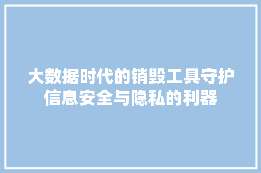 大数据时代的销毁工具守护信息安全与隐私的利器