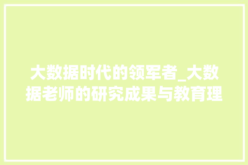 大数据时代的领军者_大数据老师的研究成果与教育理念