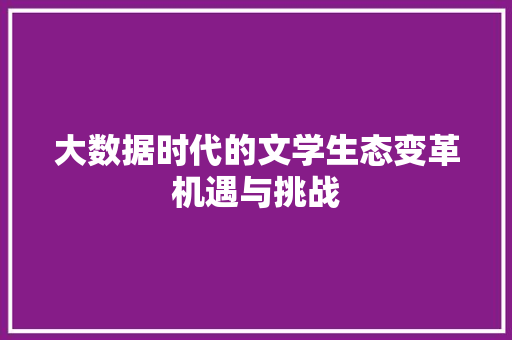 大数据时代的文学生态变革机遇与挑战