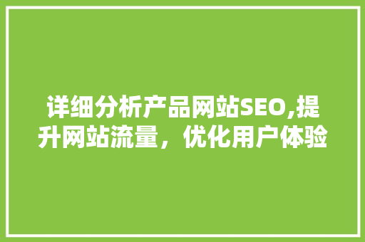 详细分析产品网站SEO,提升网站流量，优化用户体验 市场营销范文