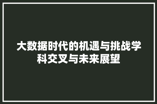 大数据时代的机遇与挑战学科交叉与未来展望
