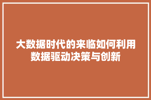 大数据时代的来临如何利用数据驱动决策与创新
