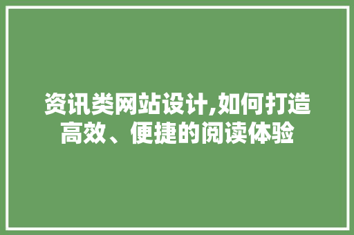 资讯类网站设计,如何打造高效、便捷的阅读体验 前端技术