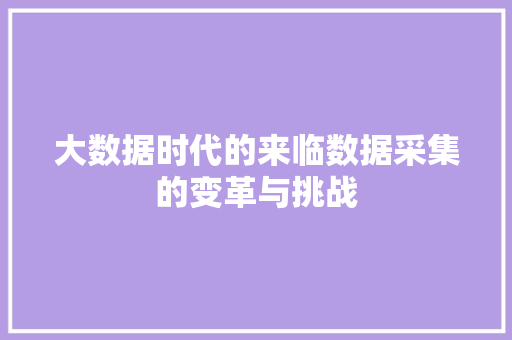 大数据时代的来临数据采集的变革与挑战