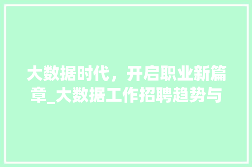 大数据时代，开启职业新篇章_大数据工作招聘趋势与步骤