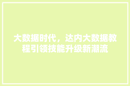 大数据时代，达内大数据教程引领技能升级新潮流
