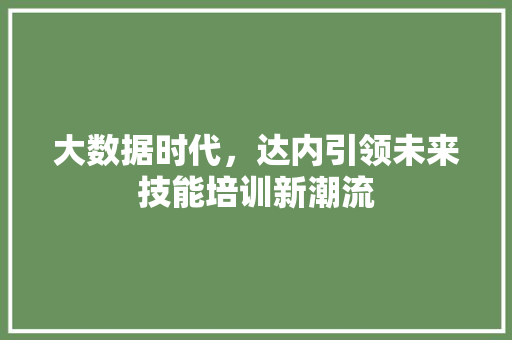 大数据时代，达内引领未来技能培训新潮流