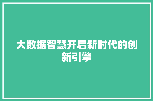 大数据智慧开启新时代的创新引擎
