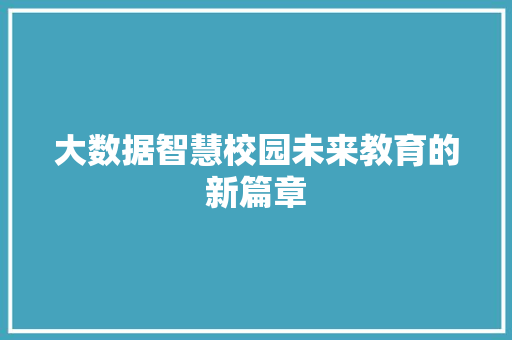 大数据智慧校园未来教育的新篇章