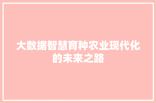 大数据智慧育种农业现代化的未来之路