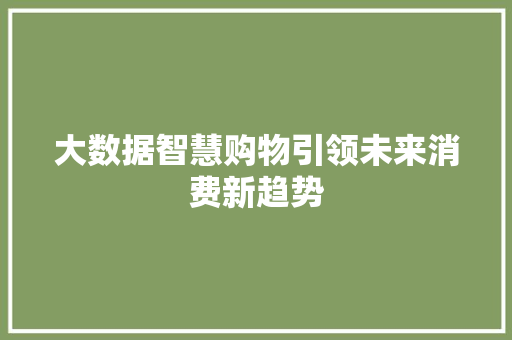 大数据智慧购物引领未来消费新趋势